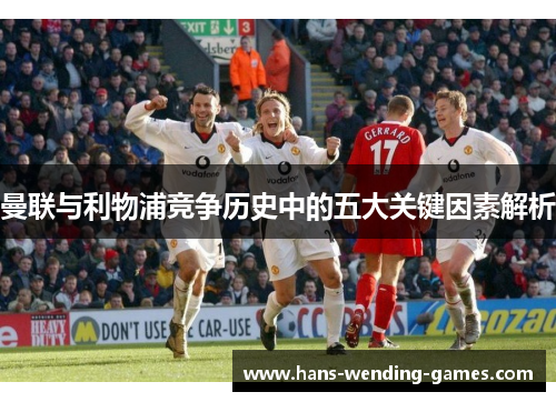 曼联与利物浦竞争历史中的五大关键因素解析