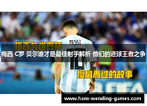 梅西 C罗 贝尔谁才是最佳射手解析 他们的进球王者之争
