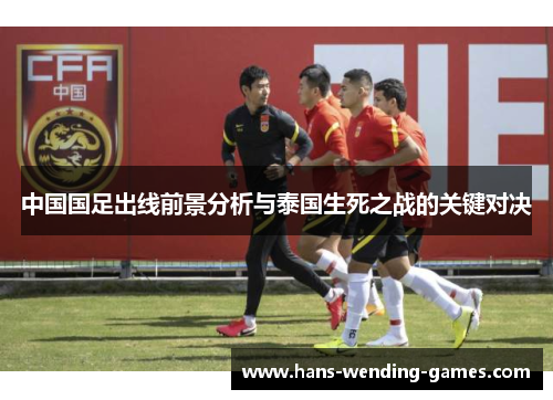 中国国足出线前景分析与泰国生死之战的关键对决