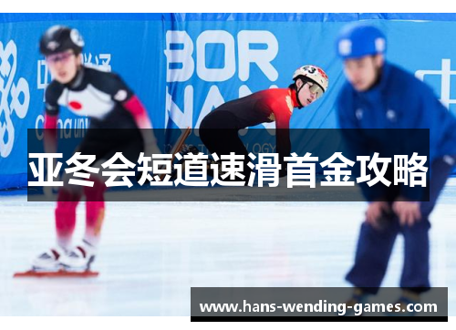 亚冬会短道速滑首金攻略