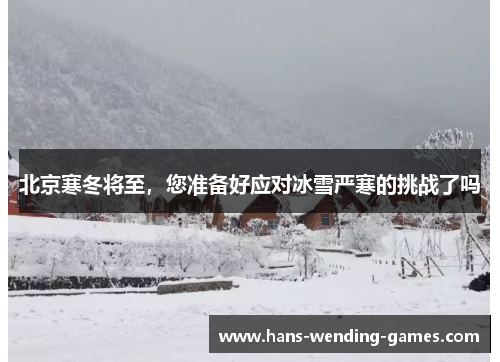 北京寒冬将至，您准备好应对冰雪严寒的挑战了吗