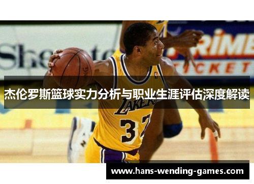 杰伦罗斯篮球实力分析与职业生涯评估深度解读