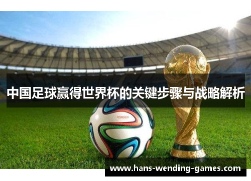 中国足球赢得世界杯的关键步骤与战略解析