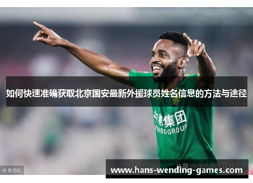 如何快速准确获取北京国安最新外援球员姓名信息的方法与途径