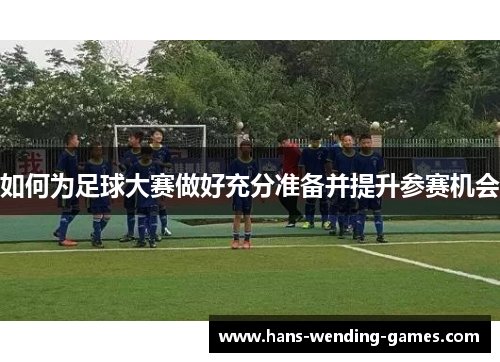 如何为足球大赛做好充分准备并提升参赛机会