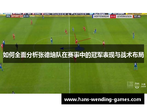 如何全面分析张德培队在赛事中的冠军表现与战术布局