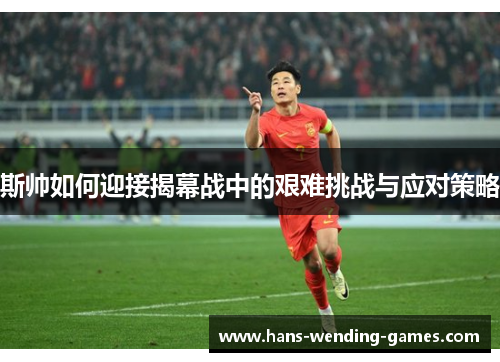 斯帅如何迎接揭幕战中的艰难挑战与应对策略