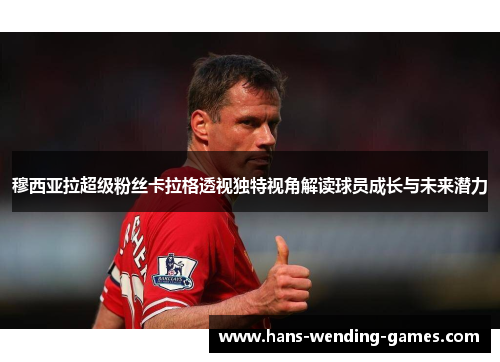 穆西亚拉超级粉丝卡拉格透视独特视角解读球员成长与未来潜力