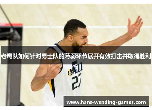 老鹰队如何针对勇士队的薄弱环节展开有效打击并取得胜利