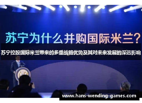 苏宁控股国际米兰带来的多重战略优势及其对未来发展的深远影响