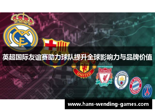 英超国际友谊赛助力球队提升全球影响力与品牌价值