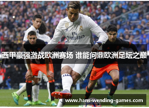 西甲豪强激战欧洲赛场 谁能问鼎欧洲足坛之巅