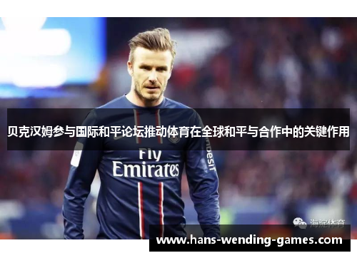 贝克汉姆参与国际和平论坛推动体育在全球和平与合作中的关键作用 贝克汉姆参与国际和平论坛推动体育在全球和平与合作中的关键作用