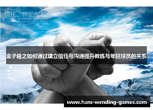 金子隆之如何通过建立信任与沟通提升教练与年轻球员的关系