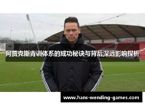 阿贾克斯青训体系的成功秘诀与背后深远影响探析