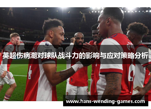 英超伤病潮对球队战斗力的影响与应对策略分析