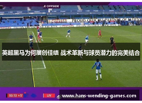 英超黑马为何屡创佳绩 战术革新与球员潜力的完美结合