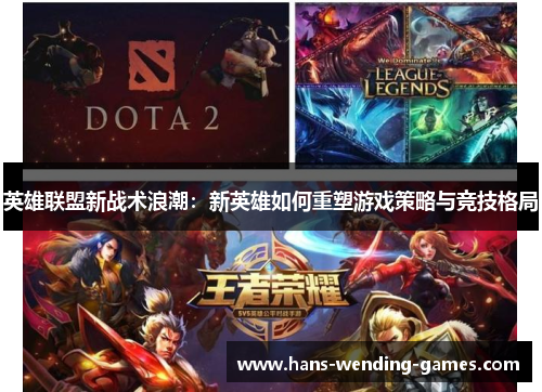 英雄联盟新战术浪潮：新英雄如何重塑游戏策略与竞技格局