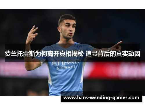 费兰托雷斯为何离开真相揭秘 追寻背后的真实动因 费兰托雷斯为何离开真相揭秘 追寻背后的真实动因