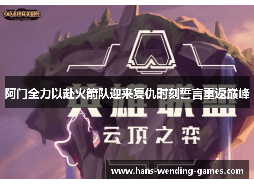 阿门全力以赴火箭队迎来复仇时刻誓言重返巅峰