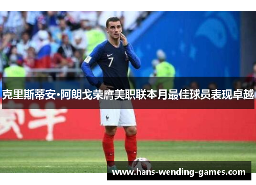 克里斯蒂安·阿朗戈荣膺美职联本月最佳球员表现卓越 克里斯蒂安·阿朗戈荣膺美职联本月最佳球员表现卓越