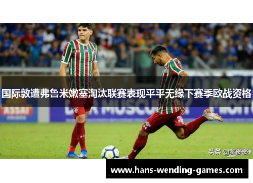 国际敦遭弗鲁米嫩塞淘汰联赛表现平平无缘下赛季欧战资格 国际敦遭弗鲁米嫩塞淘汰联赛表现平平无缘下赛季欧战资格
